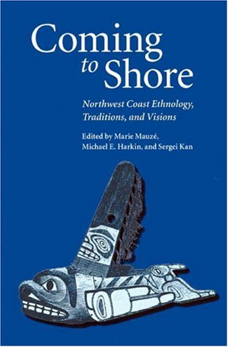 Coming To Shore Northwest Coast Ethnology Traditions And Visions Marie Mauze