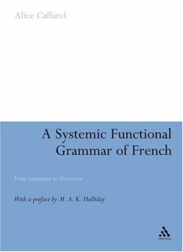 A Systemic Functional Grammar Of French From Grammar To Discourse Alice Caffarel