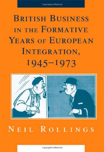 British Business In The Formative Years Of European Integration 19451973 1st Edition Neil Rollings