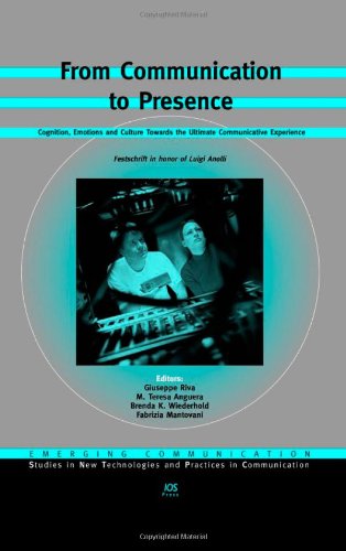 From Communication To Presence Cognition Emotions And Culture Towards The Ultimate Communicative Experience Volume 9 Emerging Communication Studies In Communication Emerging Communication G Riva