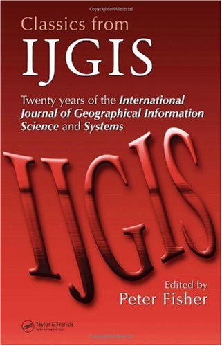 Classics From Ijgis Twenty Years Of The International Journal Of Geographical Information Science And Systems 1st Edition Peter Fisher
