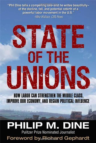 State Of The Unions How Labor Can Strengthen The Middle Class Improve Our Economy And Regain Political Influence 1st Edition Philip M Dine