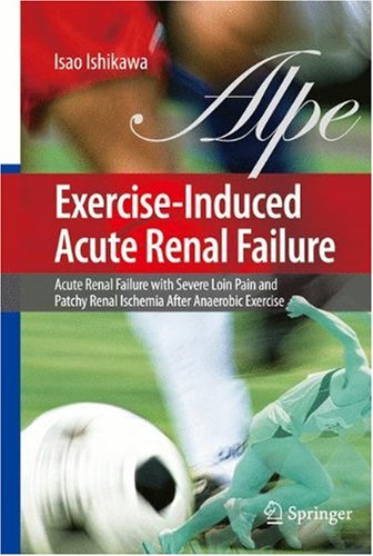 Exerciseinduced Acute Renal Failure Acute Renal Failure With Severe Loin Pain And Patchy Renal Ischemia After Anaerobic Exercise 1st Edition Isao Ishikawa