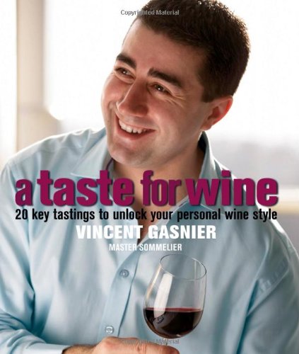 A Taste For Wine 20 Key Tastings To Unlock Your Personal Wine Style Vincent Gasnier