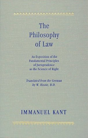 The Philosophy Of Law An Exposition Of The Fundamental Principles Of Jurisprudence As The Science Of Right Reprint Immanuel Kant