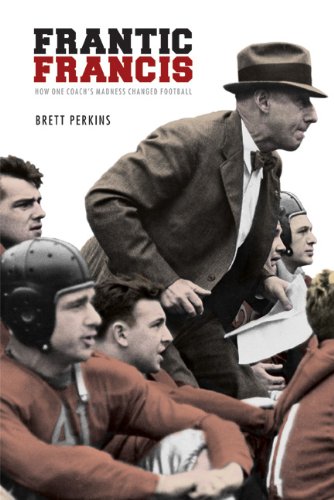Frantic Francis How One Coachs Madness Changed Football Brett Perkins