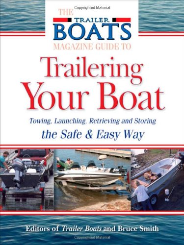 The Complete Guide To Trailering Your Boat How To Select Use Maintain And Improve A Boat Trailer 1st Edition Bruce W Smith