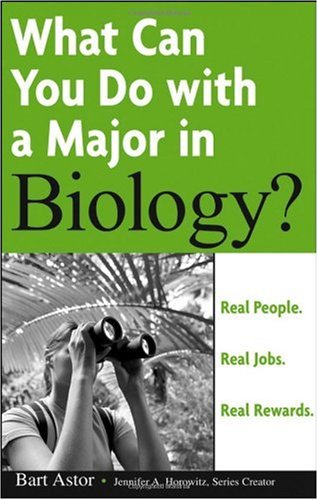 What Can You Do With A Major In Biology Real People Real Jobs Real Rewards What Can You Do With A Major In 1st Edition Bart Astor