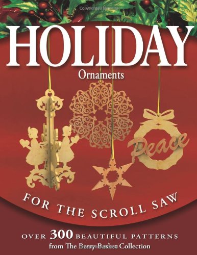 Holiday Ornaments For The Scroll Saw Over 300 Beautiful Patterns From The Berry Basket Collection Rick Longabaugh