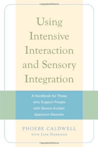 Using Intensive Interaction And Sensory Integration A Handbook For Those Who Support People With Severe Autistic Spectrum Disorder 1st Edition Phoebe Caldwell
