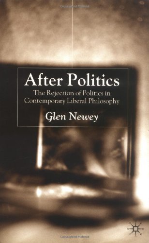 After Politics The Rejection Of Politics In Contemporary Liberal Philosophy Glen Newey