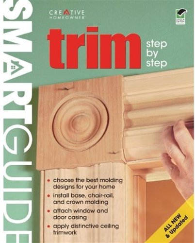 Smart Guide Trim Step By Step All New Updated Second Edition Second Editors Of Creative Homeowner