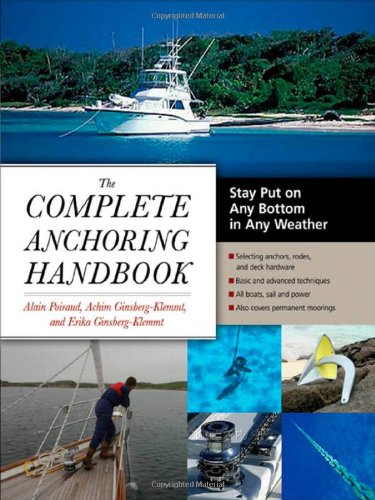 The Complete Anchoring Handbook Stay Put On Any Bottom In Any Weather 1st Edition Alain Poiraud