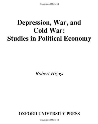 Depression War And Cold War Studies In Political Economy Robert Higgs