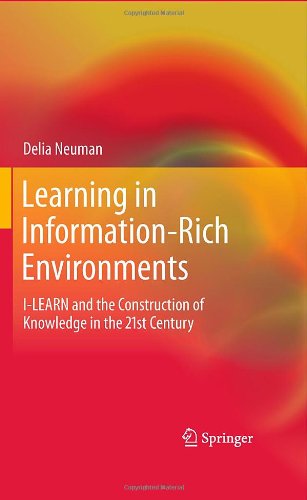 Learning In Informationrich Environments Ilearn And The Construction Of Knowledge In The 21st Century 1st Edition Delia Neuman Auth