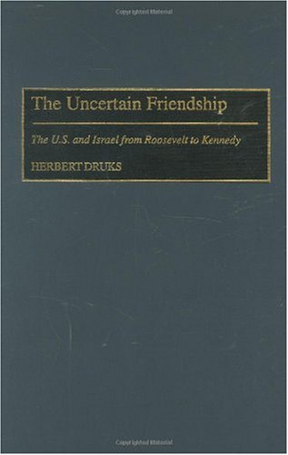 The Uncertain Friendship The Us And Israel From Roosevelt To Kennedy Herbert Druks