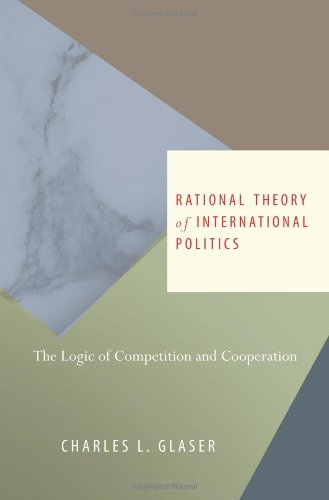 Rational Theory Of International Politics The Logic Of Competition And Cooperation Charles L Glaser