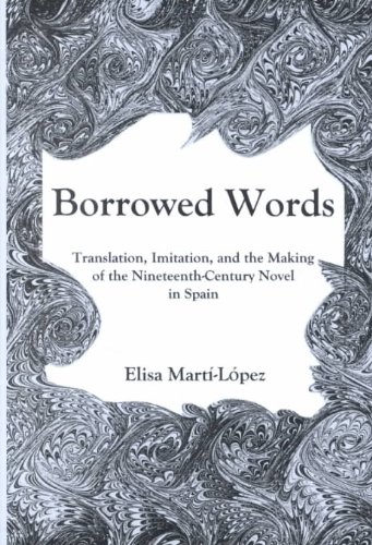 Borrowed Words Translation Imitation And The Making Of The Nineteenthcentury Novel In Spain Elisa Martlpez