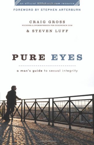 Pure Eyes A Mans Guide To Sexual Integrity Xxxchurchcom Resource Reprinted Craig Gross