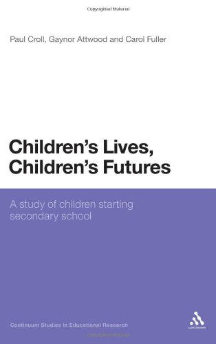 Childrens Lives Childrens Futures A Study Of Children Starting Secondary School Continuum Studies In Educational Research Paul Croll