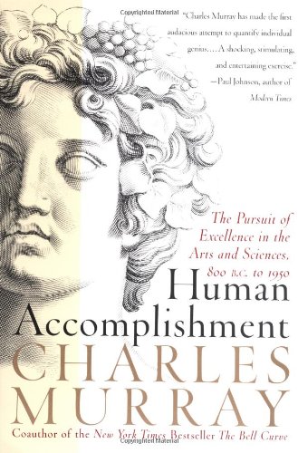Human Accomplishment The Pursuit Of Excellence In The Arts And Sciences 800 Bc To 1950 Charles Murray