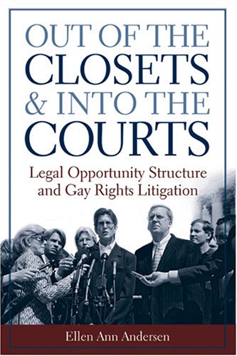 Out Of The Closets And Into The Courts Legal Opportunity Structure And Gay Rights Litigation Ellen Ann Andersen