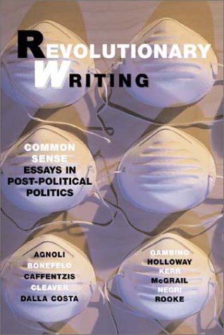 Revolutionary Writing Common Sense Essays In Postpolitical Politics Werner Bonefeld