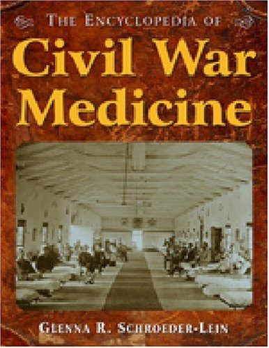The Encyclopedia Of Civil War Medicine Glenna R Schroederlein