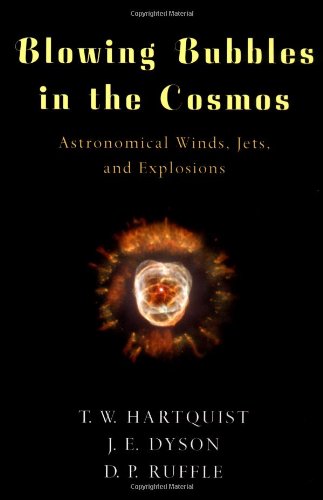 Blowing Bubbles In The Cosmos Astronomical Winds Jets And Explosions T W Hartquist