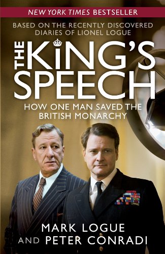 The Kings Speech How One Man Saved The British Monarchy 1st Edition Mark Logue