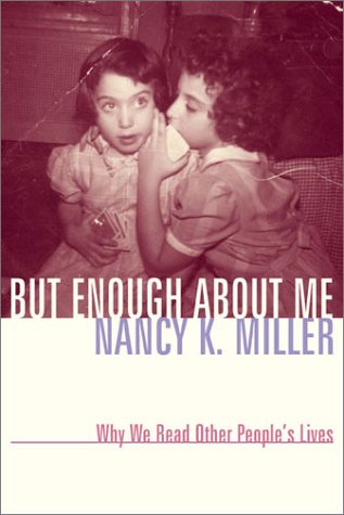 But Enough About Me Why We Read Other Peoples Lives Nancy K Miller