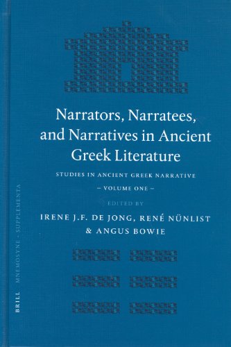 Narrators Narratees And Narratives In Ancient Greek Literature Studies In Ancient Greek Narrative Volume One Irene Jf De Jong Angus M Bowie Ren Nnlist