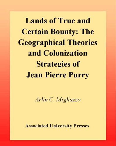 Lands Of True And Certain Bounty The Geographical Theories And Colonization Strategies Of Jean Pierre Purry Arlin C Migliazzo