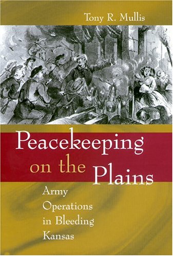 Peacekeeping On The Plains Army Operations In Bleeding Kansas Shades Of Blue Gray 1st Edition Mr Tony Randy Mullis
