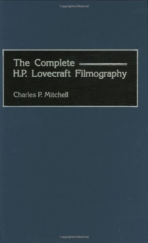 The Complete H P Lovecraft Filmography Bibliographies And Indexes In The Performing Arts Annotated Edition Charles P Mitchell
