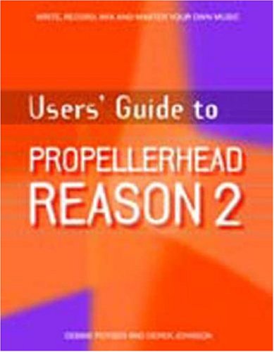 Users Guide To Propellerhead Reason 2 1st Edition Debbie Poyser