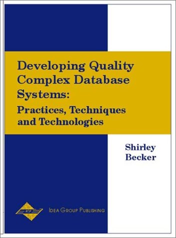 Developing Quality Complex Database Systems Practices Techniques And Technologies Shirley A Becker