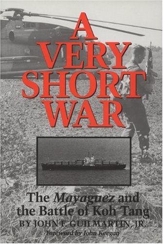 A Very Short War The Mayaguez And The Battle Of Koh Tang 1st John F Guilmartin