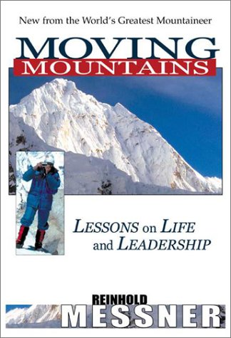 Moving Mountains Lessons On Life And Leadership 1st Reinhold Messner