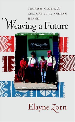 Weaving A Future Tourism Cloth And Culture On An Andean Island Revised Elayne Zorn