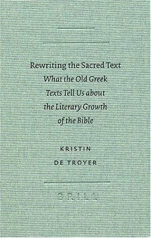 Rewriting The Sacred Text What The Old Greek Texts Tell Us About The Literary Growth Of The Bible Textcritical Studies 4 Kristin De Troyer