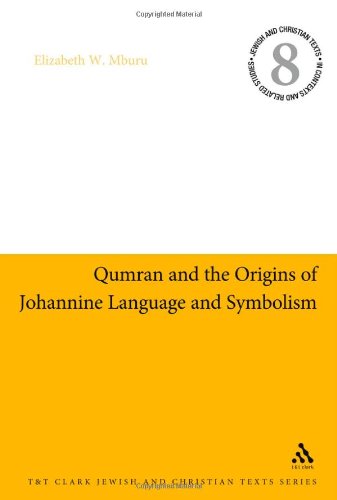Qumran And The Origins Of Johannine Language And Symbolism Jewish Christian Texts In Contexts And Related Studies Elizabeth W Mburu