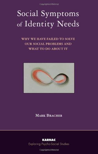 Social Symptoms Of Identity Needs Why We Have Failed To Solve Our Social Problems And What To Do About It Exploring Psychosocial Studies Mark Bracher