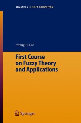 First Course On Fuzzy Theory And Applications Advances In Intelligent And Soft Computing 27 1st Edition Kwang Hyung Lee