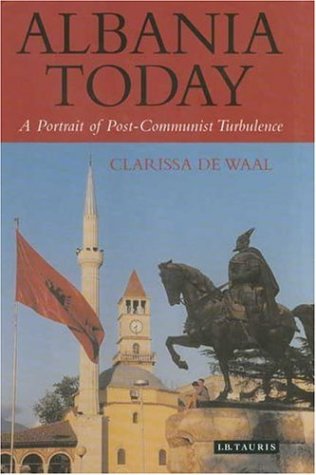Albania Today A Portrait Of Postcommunist Turbulence Clarissa De Waal