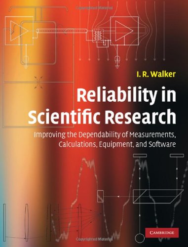 Reliability In Scientific Research Improving The Dependability Of Measurements Calculations Equipment And Software 1st Edition I R Walker