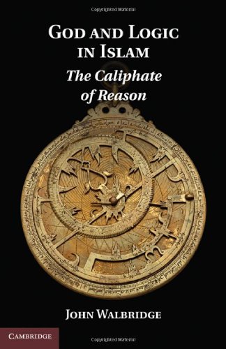 God And Logic In Islam The Caliphate Of Reason 1st Edition John Walbridge