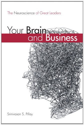 Your Brain And Business The Neuroscience Of Great Leaders 1st Edition Srinivasan S Pillay