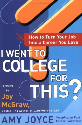 I Went To College For This How To Turn Your Entry Level Job Into A Career You Love 1st Edition Amy Joyce