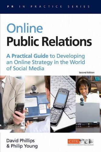 Online Public Relations A Practical Guide To Developing An Online Strategy In The World Of Social Media Pr In Practice Second Edition David Phillips